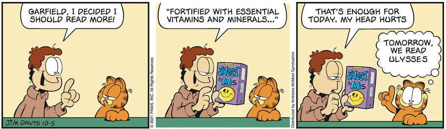 a cat by the name of Garfield, or as I'd tell it to you my lad, I would not have known him such a fat tabby for all the lasagne he had professed to eat